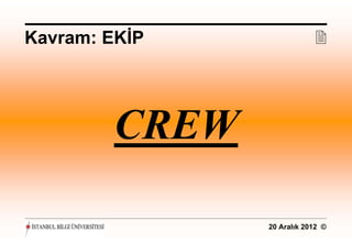 Kavram: EKİP               




        CREW

               20 Aralık 2012 ©
 