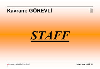 Kavram: GÖREVLİ               




       STAFF

                  20 Aralık 2012 ©
 