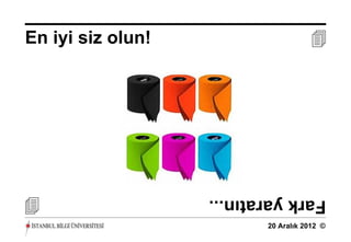En iyi siz olun!                     




                  Fark yaratın...
                          20 Aralık 2012 ©
 
