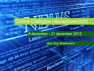 Online Dialogue nieuwsoverzicht

     8 december - 21 december 2012

               door Guy Stratermans




                              1
 