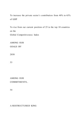 To increase the private sector’s contribution from 40% to 65%
of GDP
To rise from our current position of 25 to the top 10 countries
on the
Global Competitiveness Index
AMONG OUR
GOALS BY
2030
53
AMONG OUR
COMMITMENTS..
54
A RESTRUCTURED KING
 