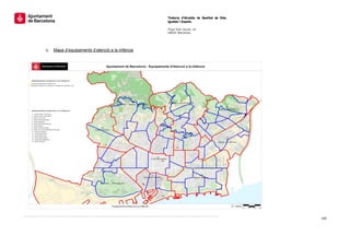  
                                                      Tinència d’Alcaldia de Qualitat de Vida,
                                                      Igualtat i Esports.
                                                       
                                                      Plaça Sant Jaume, s/n
                                                      08002 Barcelona

                                                       


    c.   Mapa d’equipaments d’atenció a la infància




                                                                                                 109 
 
 
 