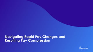 Navigating Rapid Pay Changes and
Resulting Pay Compression
 