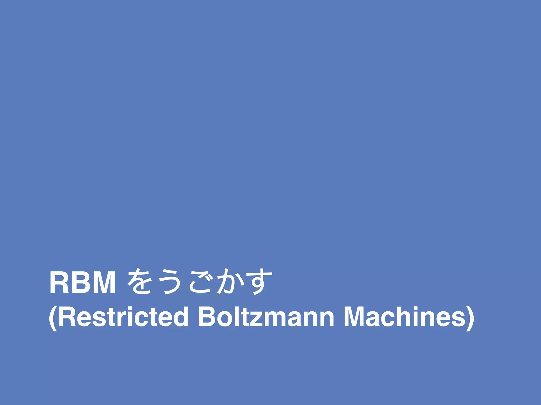 RBM をうごかす 
(Restricted Boltzmann Machines)
 