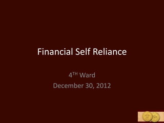 Financial Self Reliance

        4TH Ward
    December 30, 2012
 