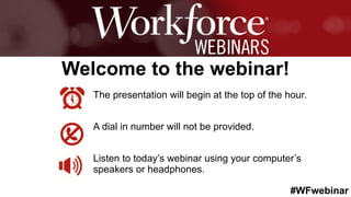 #WFwebinar
The presentation will begin at the top of the hour.
A dial in number will not be provided.
Listen to today’s webinar using your computer’s
speakers or headphones.
Welcome to the webinar!
 