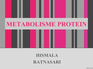 METABOLISME PROTEIN
HISMALA
RATNASARI
 
