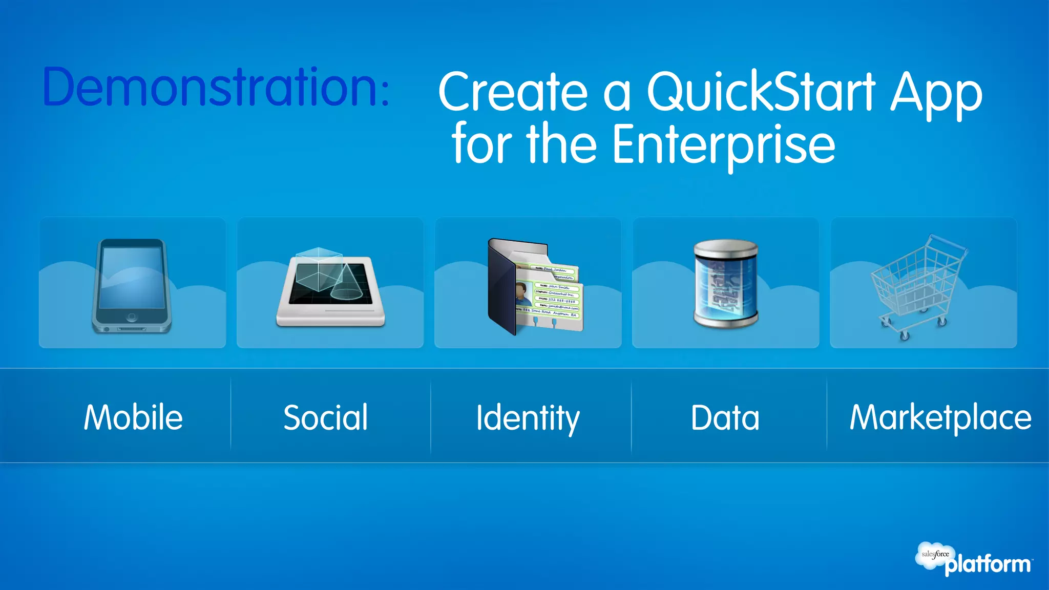 Demonstration: Create a QuickStart App
               for the Enterprise



 Mobile   Social   Identity   Data   Marketplace
 