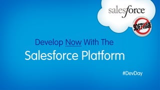 Develop Now With The
Salesforce Platform
                        #DevDay
 