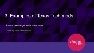 12130© 2015 ELLUCIAN. CONFIDENTIAL & PROPRIETARY | Session ID
3. Examples of Texas Tech mods
Some of the changes we’ve made so far.
Trey Reynolds – Developer
 