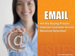 • Aid the Buying Process
• Improve Customer Service
• Maximize Retention
 