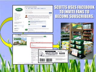 SCOTTS USES FACEBOOK
  TO INVITE FANS TO
BECOME SUBSCRIBERS.
 
