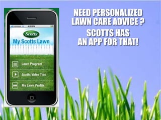 NEED PERSONALIZED
LAWN CARE ADVICE ?
    SCOTTS HAS
  AN APP FOR THAT!
 