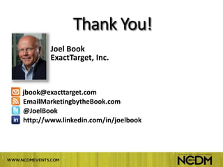 Thank You!
        Joel Book
        ExactTarget
        ExactTarget, Inc.


jbook@exacttarget.com
EmailMarketingbytheBook.com
@JoelBook
http://www.linkedin.com/in/joelbook
 