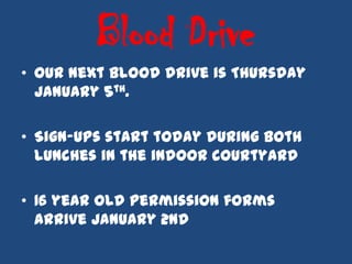 Blood Drive
• Our next blood drive is Thursday
  January 5th.

• Sign-ups start today during both
  lunches in the indoor courtyard

• 16 year old permission forms
  arrive January 2nd
 