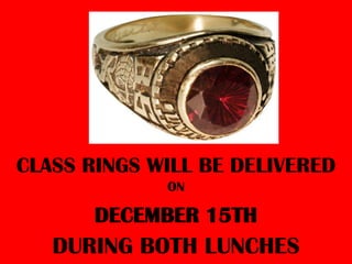 CLASS RINGS WILL BE DELIVERED
             ON

       DECEMBER 15TH
   DURING BOTH LUNCHES
 