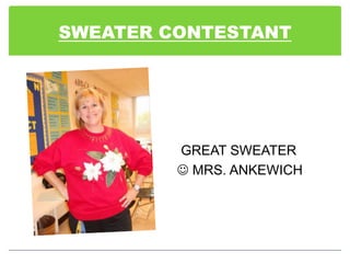 SWEATER CONTESTANT




         GREAT SWEATER
          MRS. ANKEWICH
 