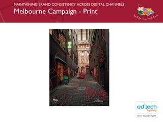 MAINTAINING BRAND CONSISTENCY ACROSS DIGITAL CHANNELS Melbourne Campaign - Print 