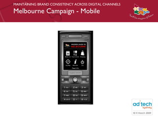 MAINTAINING BRAND CONSISTENCY ACROSS DIGITAL CHANNELS Melbourne Campaign - Mobile 