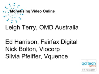 Monetising Video Online



Leigh Terry, OMD Australia

Ed Harrison, Fairfax Digital
Nick Bolton, Viocorp
Silvia Pfeiffer, Vquence
 
