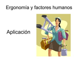 Ergonomía y factores humanos




Aplicación
 