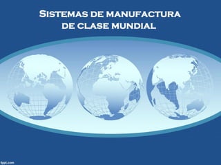 Sistemas de manufactura
    de clase mundial
 
