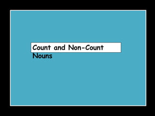 Count and Non-Count
Nouns

 