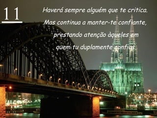 11 Haverá sempre alguém que te critica.  Mas continua a manter-te confiante,  prestando atenção àqueles em quem tu duplamente confias. 