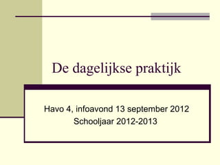 De dagelijkse praktijk

Havo 4, infoavond 13 september 2012
       Schooljaar 2012-2013
 