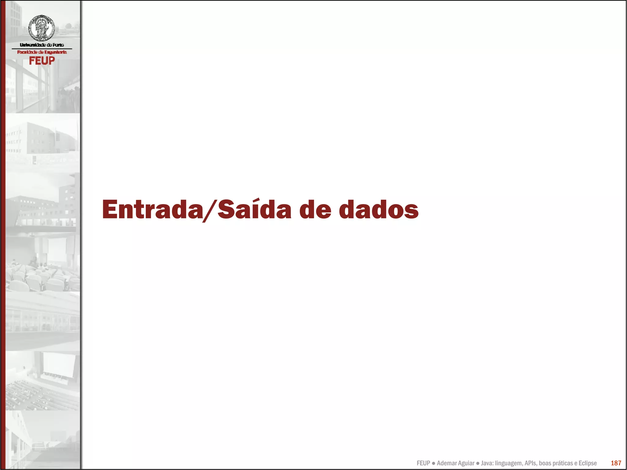 FEUP ● Ademar Aguiar ● Java: linguagem, APIs, boas práticas e Eclipse 187
Entrada/Saída de dados
 