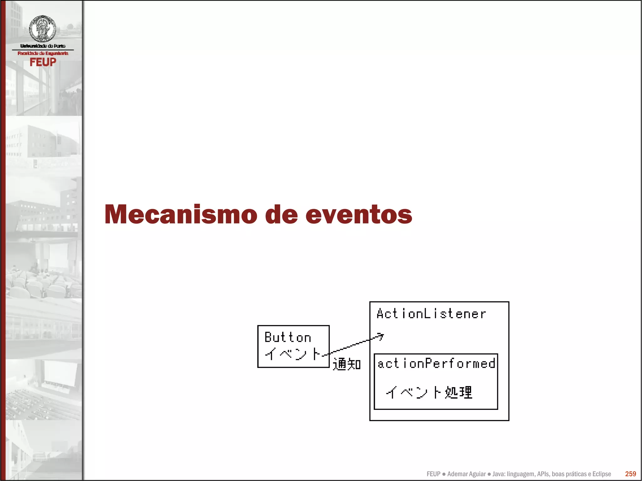 FEUP ● Ademar Aguiar ● Java: linguagem, APIs, boas práticas e Eclipse 259
Mecanismo de eventos
 