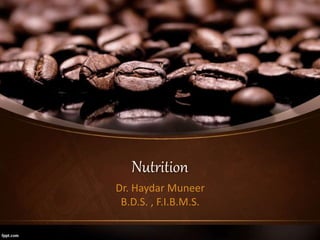 Nutrition
Dr. Haydar Muneer
B.D.S. , F.I.B.M.S.
 