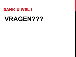 DANK U WEL !
VRAGEN???
 