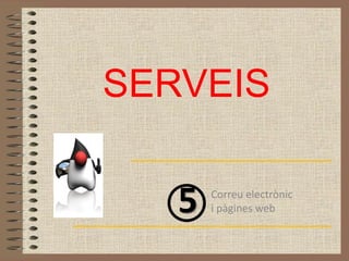 SERVEIS

   5   Correu electrònic
       i pàgines web
 
