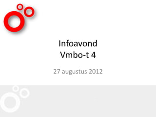 Infoavond
  Vmbo-t 4
27 augustus 2012
 