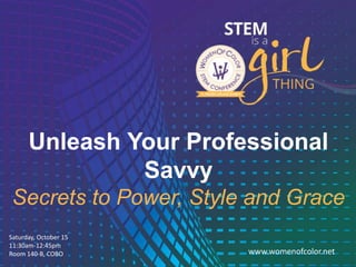 1 www.womenofcolor.netwww.womenofcolor.net
Unleash Your Professional
Savvy
Secrets to Power, Style and Grace
Saturday, October 15
11:30am-12:45pm
Room 140-B, COBO
 
