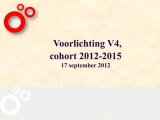 Voorlichting V4,
cohort 2012-2015
  17 september 2012
 