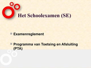 Het Schoolexamen (SE)


 Examenreglement


 Programma van Toetsing en Afsluiting
 (PTA)
 