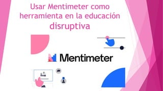 Usar Mentimeter como
herramienta en la educación
disruptiva
 