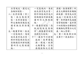 5
品質現況，劃定之
各級防制區。
八、自然保護（育）
區 ： 指 生 態 保 育
區、自然保留區、
野生動物保護區及
國 有 林 自 然 保 護
區。
九、總量管制：指在
一定區域內，為有
效改善空氣品質，
對於該區域空氣污
染物總容許排放數
量 所 作 之 限 制 措
施。
一定區域內，為有
效改善空氣品質，
對於該區域空氣污
染物總容許排放數
量 所 作 之 限 制 措
施。
十、總量管制區：指
依 地 形 及 氣 象 條
件，按總量管制需
求劃定之區域。
十一、最佳可行控制
技 術 ： 指 考 量 能
源 、 環 境 、 經 濟
之 衝 擊 後 ， 污 染
源 應 採 取 之 已 商
潔劑、黏著劑等）所
產生之揮發性有機物
排放量，對空氣品質
造 成 一 定 程 度 之影
響，參考國外先進國
家管制經驗，爰於第
十四款增加含揮發性
有機物化學製品之定
義，納入管理。
九、 第 一 款 及 第 四 款
至第十一款未修正。
行
政
院
行
政
院
第
3580次
院
會
會
議
DC991CAD4AC0FD1A
 