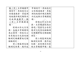 45
縣（巿）主管機關申
請認可；其經指定公
告應連線者，其監測
設施應於規定期限內
完 成 與 直 轄 市 、 縣
（ 巿 ） 主 管 機 關 連
線。
前項以外之污染
源，各級主管機關認
為必要時，得指定公
告其應自行或委託檢
驗測定機構實施定期
檢驗測定。
前二項監測或檢
驗測定結果，應作成
申請認可；其經指定
公告應連線者，其監
測設施應於規定期限
內完成與主管機關連
線。
前項以外之污染
源，主管機關認為必
要時，得指定公告其
應自行或委託檢驗測
定機構實施定期檢驗
測定。
前二項監測或檢
驗測定結果，應作成
紀錄，並依規定向當
地主管機關申報；監
行
政
院
行
政
院
第
3580次
院
會
會
議
DC991CAD4AC0FD1A
 