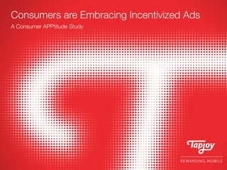 Consumers are Embracing
Incentivized Ads
Consumers are Embracing Incentivized Ads
A Consumer APPtitude Study
 