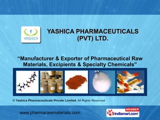 YASHICA PHARMACEUTICALS (PVT) LTD. “ Manufacturer & Exporter of Pharmaceutical Raw Materials, Excipients & Specialty Chemicals” 