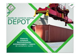 DEPOT
Gestão de comércio exterior
Vistoria,
Limpeza,
Movimentação,
armazenagem e reparo
de containers vazios
 