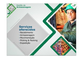 Serviços
oferecidos
Gestão de
Armazenagem
oferecidos
• Recebimento
• Armazenagem
• Movimentação
• Picking & Packing
• Expedição
 