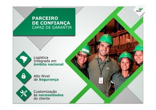 Logística
Integrada em
âmbito nacional
Alto Nível
de Segurança
Customização
às necessidades
do cliente
 