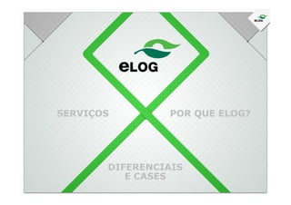 DIFERENCIAIS
E CASES
POR QUE ELOG?SERVIÇOS
 