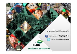 LOGÍSTICA INTEGRADA
facebook.com/elog.logistica
twitter.com/eloglogistica
www.eloglogistica.com.br
 