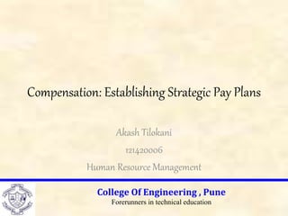 Compensation: Establishing Strategic Pay Plans
Akash Tilokani
121420006
Human Resource Management
College Of Engineering , Pune
Forerunners in technical education
 