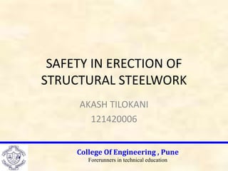 SAFETY IN ERECTION OF
STRUCTURAL STEELWORK
AKASH TILOKANI
121420006
College Of Engineering , Pune
Forerunners in technical education
 